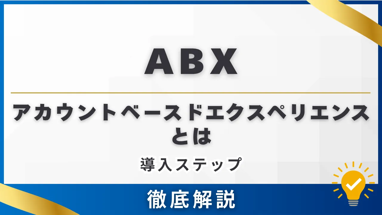 ABX（アカウントベースドエクスペリエンス）とは・ABMとの違いと導入ステップを解説